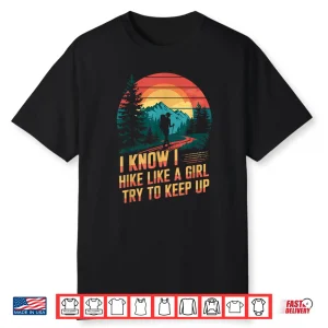 I Know I Hike Like A Girl Mountain Hiking Trekking Hiker Shirt