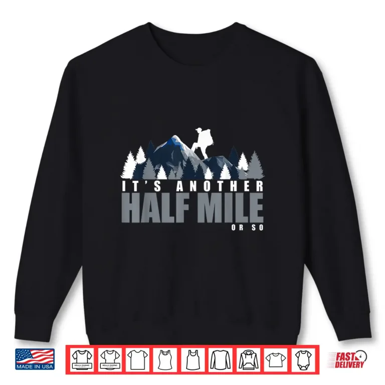 Sweatshirt Its Another Half Mile Or So Backpackers Trekking Hiking Shirt