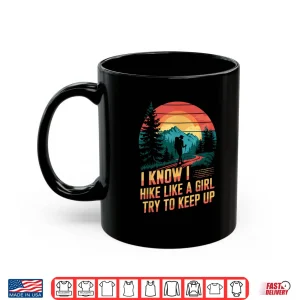 Mug I know i hike like a girl Mountain Hiking Trekking Hiker Shirt