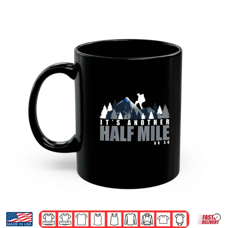 Mug Its Another Half Mile Or So Backpackers Trekking Hiking Shirt
