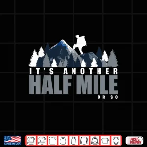 It'S Another Half Mile Or So Backpackers Trekking Hiking Shirt 4 Design Its Another Half Mile Or So Backpackers Trekking Hiking Shirt