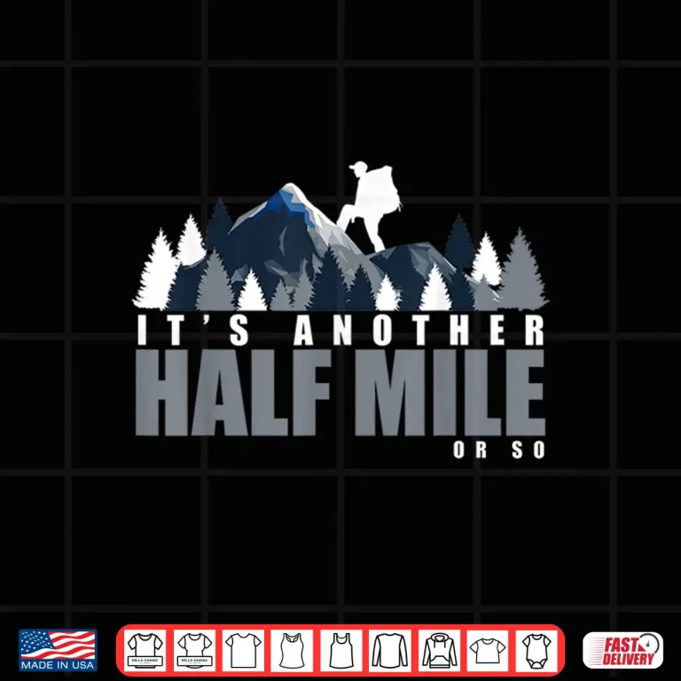 Design Its Another Half Mile Or So Backpackers Trekking Hiking Shirt