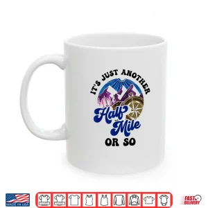 Mug Its Just Another Half Mile Or So Hiking Humor Hiker Shirt