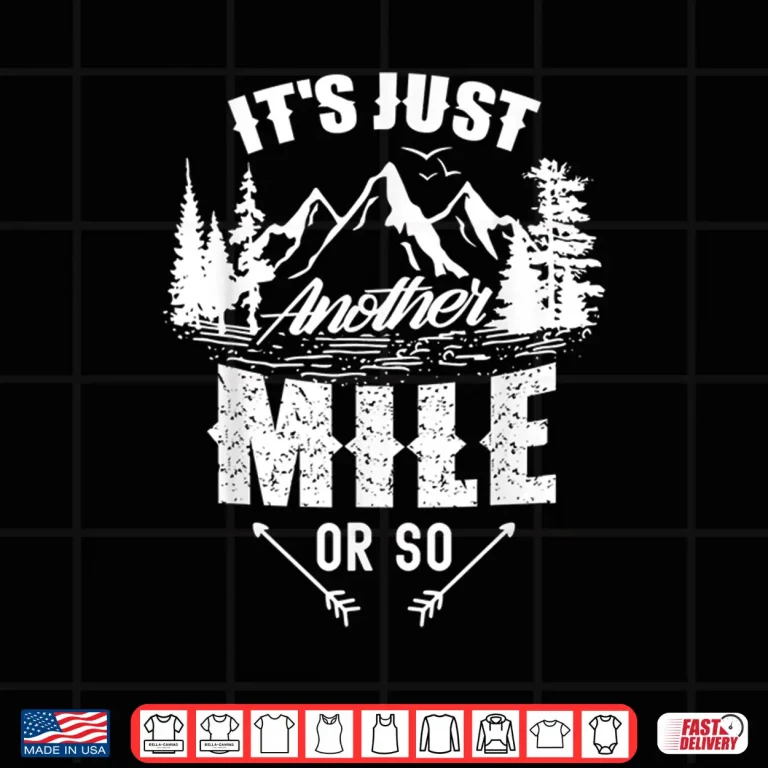 Design Its Just Another Mile Or So Hiking Humor Hiker Half Mile Shirt