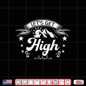 Design Lets Get High Outdoor Mountain Hiking Hiker Shirt