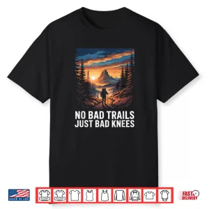 No Bad Trails Just Bad Knees Hiking Hiker Trekking Hike Shirt