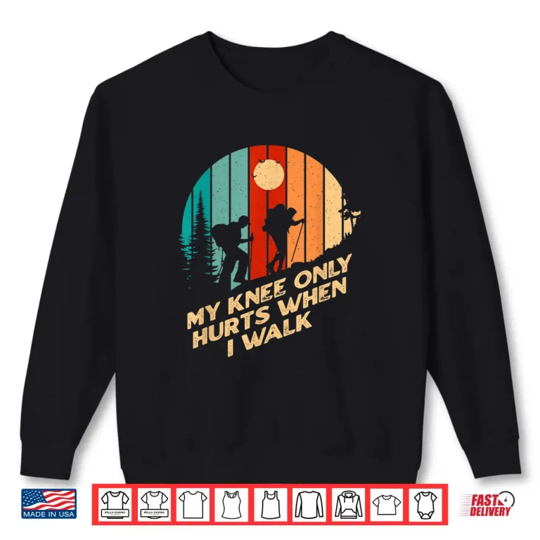 Sweatshirt My Knee Only Hurts When I Walk Funny Hiking Humor Hiker Shirt