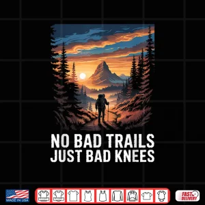 Design No Bad Trails just Bad Knees Hiking Hiker Trekking Hike Shirt