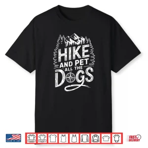Hike And Pet All The Dogs Hiking Trekking Mountain Hiker Shirt