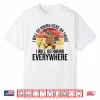 I Will Go Hiking Here Or There I Will Go Hiking Everywhere Shirt