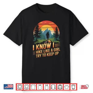 I Know I Hike Like A Girl Mountain Trekking Hiking Hiker Shirt