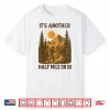 It’S Another Half Mile Or So Hiking Mountain Adventure Shirt
