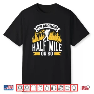 It’S Another Half Mile Or So Sarcastic Hiking Hiker Humor Shirt