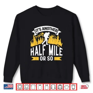 Sweatshirt Its Another Half Mile Or So Sarcastic Hiking Hiker Humor Shirt