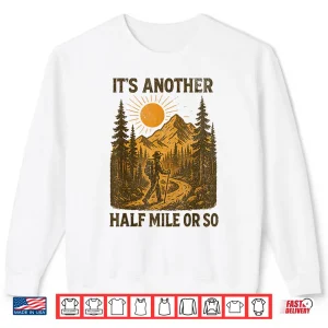 Sweatshirt Its Another Half Mile Or So Hiking Mountain Adventure Shirt