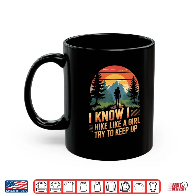 Mug I know i hike like a girl Mountain Trekking Hiking Hiker Shirt