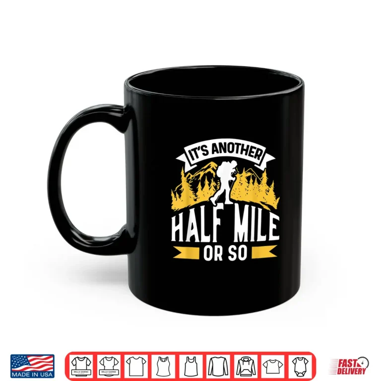 Mug Its Another Half Mile Or So Sarcastic Hiking Hiker Humor Shirt