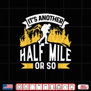 Design Its Another Half Mile Or So Sarcastic Hiking Hiker Humor Shirt