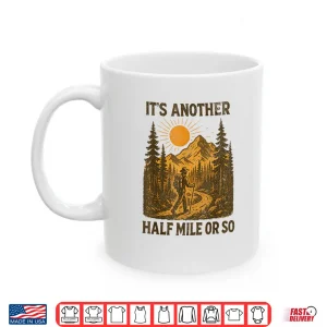Mug Its Another Half Mile Or So Hiking Mountain Adventure Shirt