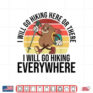 Design I Will Go Hiking Here Or There I Will Go Hiking Everywhere Shirt