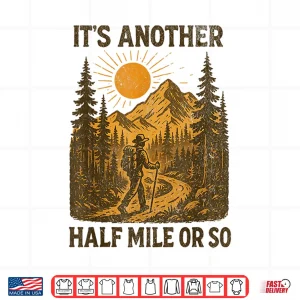 Design Its Another Half Mile Or So Hiking Mountain Adventure Shirt