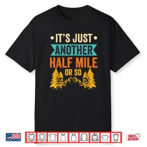 It’S Just Another Half Mile Or So Hiker Humor Hiking Shirt