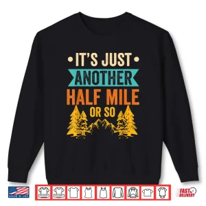 Sweatshirt Its Just Another Half Mile Or So Hiker Humor Hiking Shirt