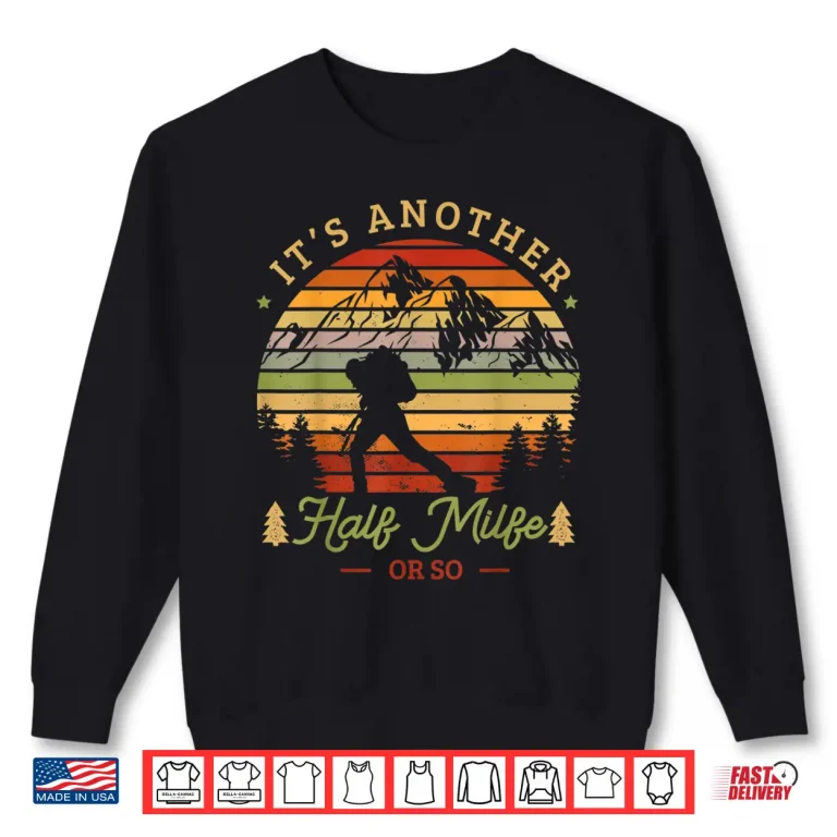 Sweatshirt Its another half mile or so Hiking Trekking Climbing Climb Shirt