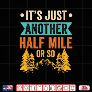 Design Its Just Another Half Mile Or So Hiker Humor Hiking Shirt