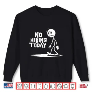 Sweatshirt No Hiking Today Funny Sad Stick Man Climbing Hikers Joke Shirt
