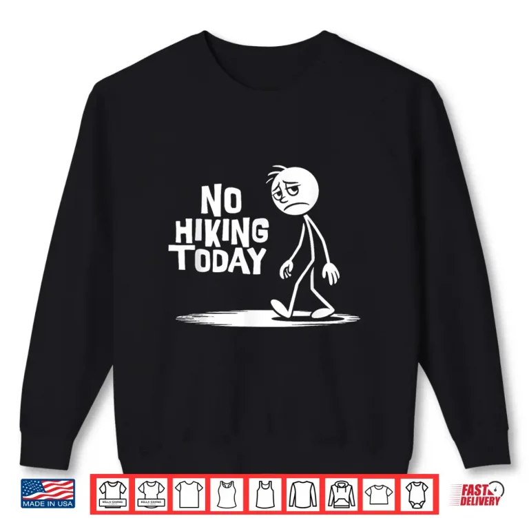 Sweatshirt No Hiking Today Funny Sad Stick Man Climbing Hikers Joke Shirt