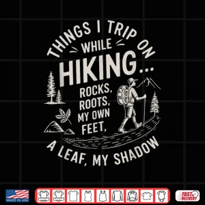 Design Things I trip on while hiking Mountain Trekking Hiker Hike Shirt