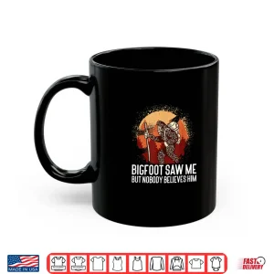 Mug Bigfoot Saw Me Nature Mountain Trekking Funny Hiking Shirt