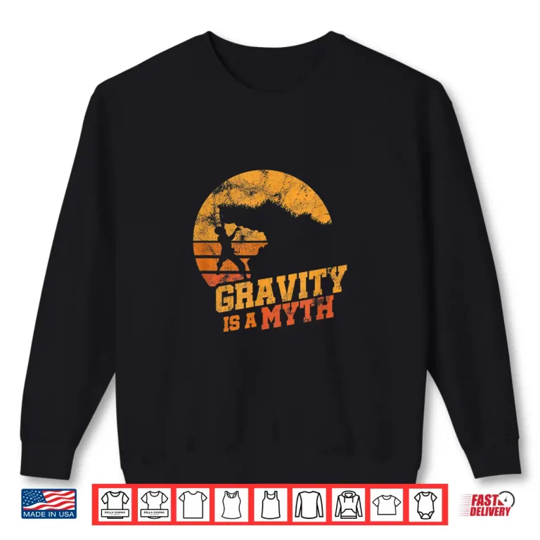 Sweatshirt Gravity Is A Myth Mountain Rock Climbing Climber Shirt