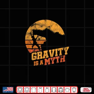 Gravity Is A Myth Mountain Rock Climbing Climber Shirt 4 Design Gravity Is A Myth Mountain Rock Climbing Climber Shirt