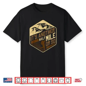 It’S Another Half Mile Or So Fun Camping Hiking Trekking Shirt