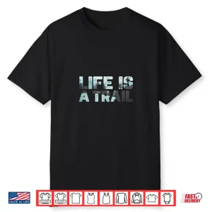 Life Is A Trail   Mountains Trekking Accessories Hiking Shirt
