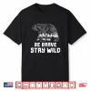 Be Brave Stay Wild Motivational Outdoor Hiking Trekking Shirt