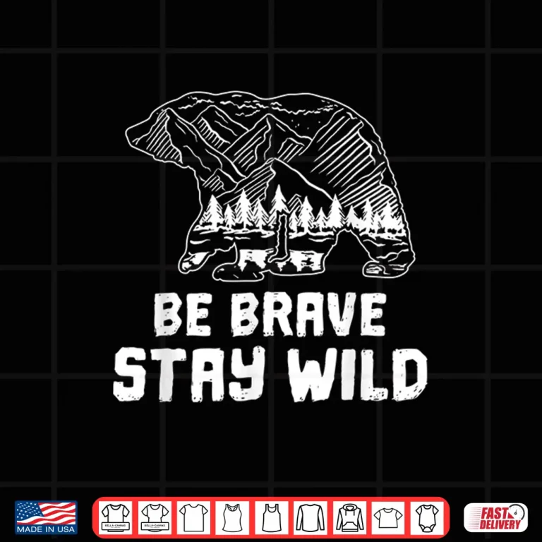 Design Be Brave Stay Wild Motivational Outdoor Hiking Trekking Shirt