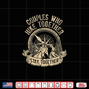 Design Couples Who Hike Together Stay Together Shirt