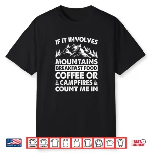 If It Involves Mountains Breakfast Food Coffee Or Campfires Shirt