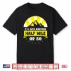 It’S Just Another Half Mile Or So Hiking Hiker Humor Shirt