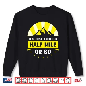 Sweatshirt Its Just Another Half Mile Or So Hiking Hiker Humor Shirt