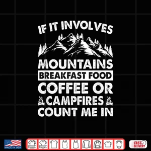 Design If It Involves Mountains Breakfast Food Coffee Or Campfires Shirt