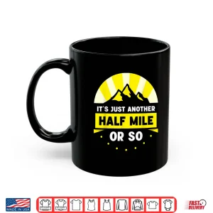 Mug Its Just Another Half Mile Or So Hiking Hiker Humor Shirt