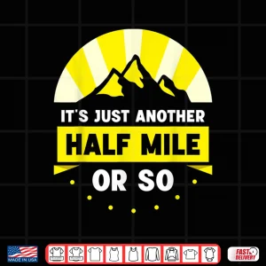 Design Its Just Another Half Mile Or So Hiking Hiker Humor Shirt
