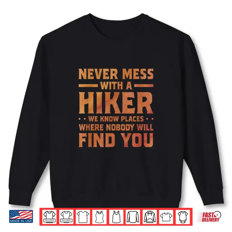 Sweatshirt Never Mess With A Hiker We Know Places Hiking Trekking Hike Shirt