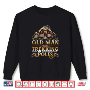 Never Underestimate An Old Man With Trekking Poles Shirt 2 Sweatshirt Never Underestimate An Old Man With Trekking Poles Shirt