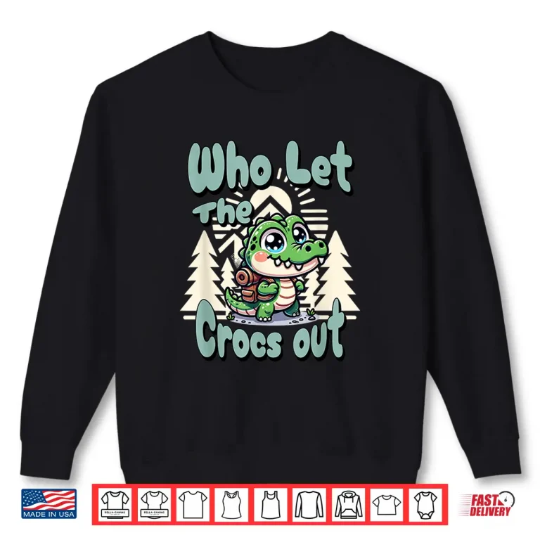 Sweatshirt Who Let The Crocs Out Hiking Backpack Gator Croc Trekking Shirt