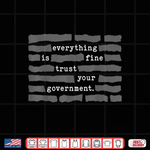 Everything Is Fine Trust Your Government Meme Shirt 4 Design Everything is Fine Trust Your Government Meme Shirt